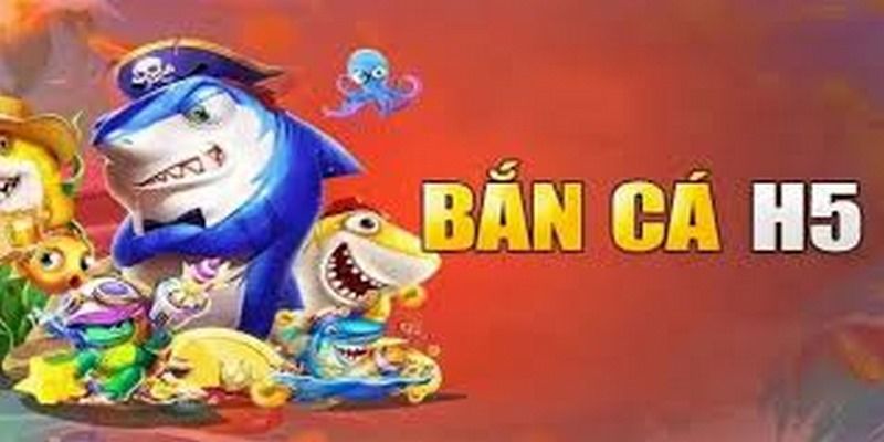 Tổng quan bắn cá H5 là gì